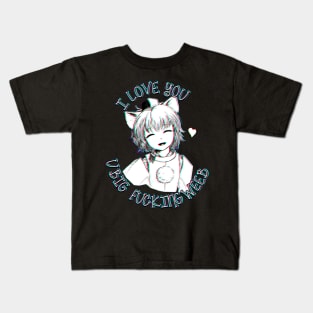 I love you you big weeb biologically engineered cat eared girlfriend Kids T-Shirt